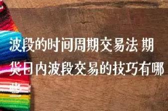 期货日内交易技巧有(期货日内交易技巧有哪些)_恒指直播室_第1张_恒指直播室 期货日内交易技巧有(期货日内交易技巧有哪些)_https://hz1.wpmee.com_恒指直播室_第1张