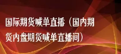 期货指导老师喊单直播间(期货直播室在线期货喊单)_https://hz1.wpmee.com_恒指直播室_第1张