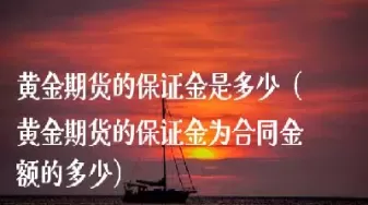 为什么黄金期货交易要交保证金(为什么黄金期货交易要交保证金呢)_https://hz1.wpmee.com_德指直播室_第1张